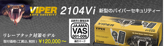 VIPER 2104Vi 取付価格(工賃込・税別) \120,000〜 リレーアタック対策モデル